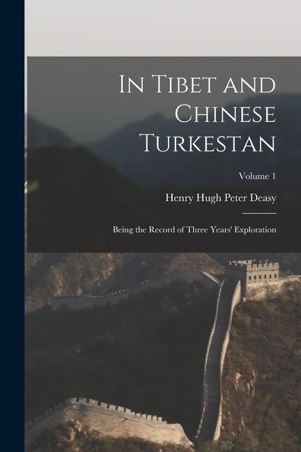 In Tibet and Chinese Turkestan: Being the Record of Three Years‘ Exploration; Volume 1