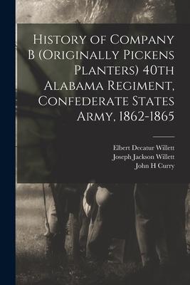 History of Company B (originally Pickens Planters) 40th Alabama Regiment Confederate States Army 1862-1865