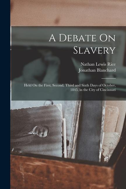 A Debate On Slavery: Held On the First Second Third and Sixth Days of October 1845 in the City of Cincinnati