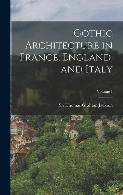 Gothic Architecture in France England and Italy; Volume 1