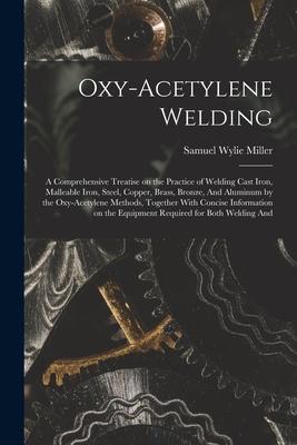 Oxy-acetylene Welding; a Comprehensive Treatise on the Practice of Welding Cast Iron Malleable Iron Steel Copper Brass Bronze And Aluminum by th