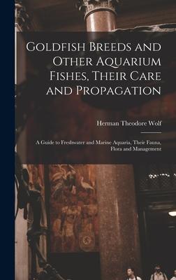 Goldfish Breeds and Other Aquarium Fishes Their Care and Propagation; a Guide to Freshwater and Marine Aquaria Their Fauna Flora and Management