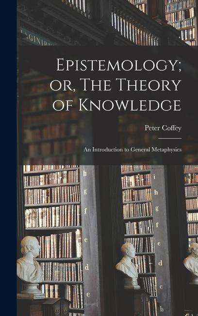Epistemology; or The Theory of Knowledge