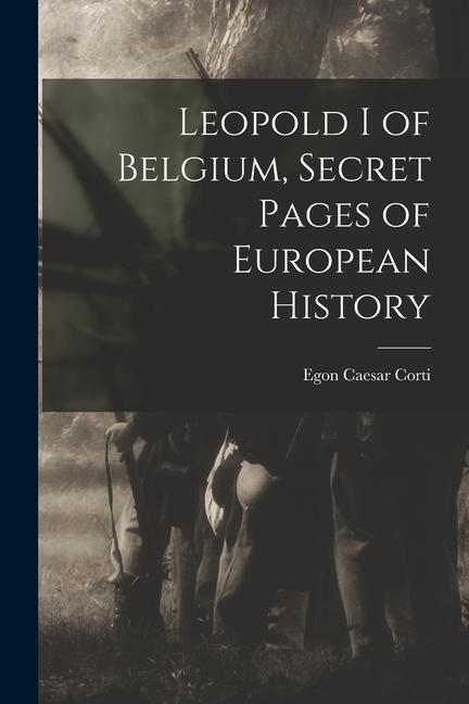 Leopold I of Belgium Secret Pages of European History