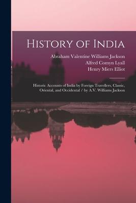 History of India: Historic Accounts of India by Foreign Travellers Classic Oriental and Occidental / by A.V. Williams Jackson
