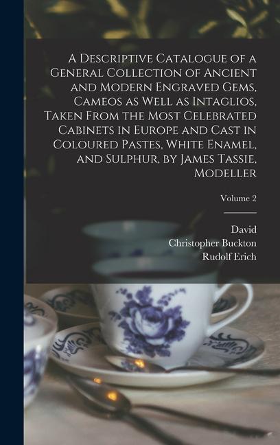 A Descriptive Catalogue of a General Collection of Ancient and Modern Engraved Gems Cameos as Well as Intaglios Taken From the Most Celebrated Cabinets in Europe and Cast in Coloured Pastes White Enamel and Sulphur by James Tassie Modeller; Volume 2