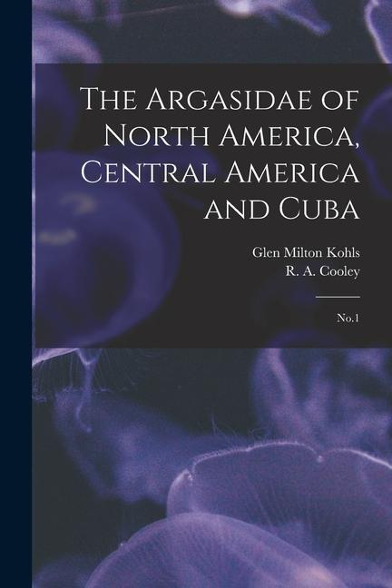 The Argasidae of North America Central America and Cuba: No.1