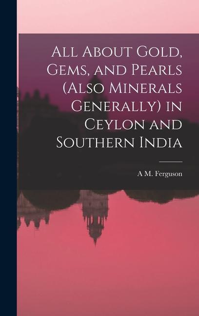 All About Gold Gems and Pearls (Also Minerals Generally) in Ceylon and Southern India