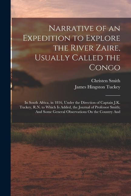Narrative of an Expedition to Explore the River Zaire Usually Called the Congo: In South Africa in 1816 Under the Direction of Captain J.K. Tuckey