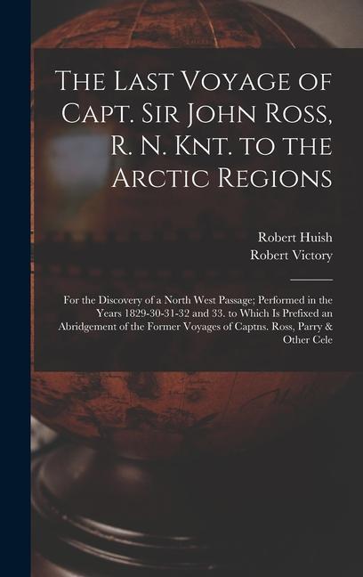 The Last Voyage of Capt. Sir John Ross R. N. Knt. to the Arctic Regions