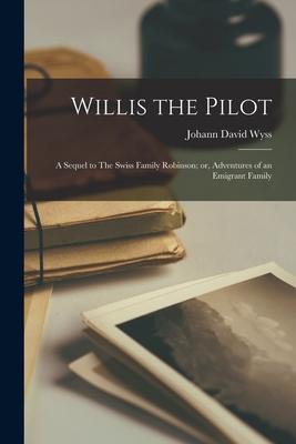 Willis the Pilot: A Sequel to The Swiss Family Robinson; or Adventures of an Emigrant Family