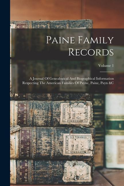 Paine Family Records: A Journal Of Genealogical And Biographical Information Respecting The American Families Of Payne Paine Payn &c; Volu