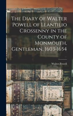 The Diary of Walter Powell of Llantilio Crossenny in the County of Monmouth Gentleman 1603-1654