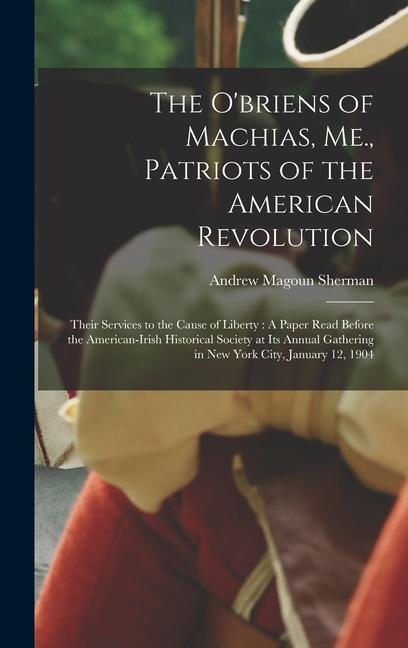 The O‘briens of Machias Me. Patriots of the American Revolution