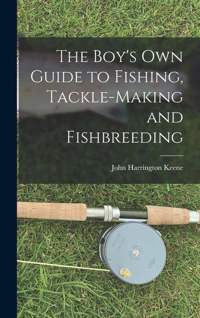 The Boy‘s Own Guide to Fishing Tackle-making and Fishbreeding