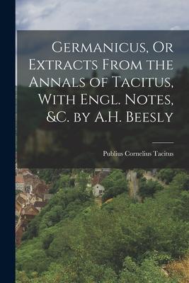 Germanicus Or Extracts From the Annals of Tacitus With Engl. Notes &c. by A.H. Beesly