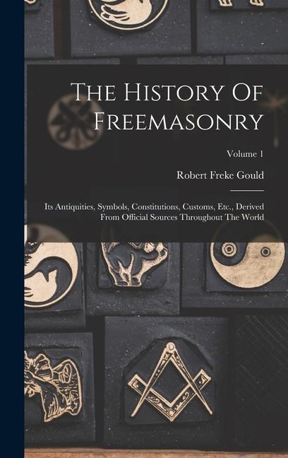 The History Of Freemasonry: Its Antiquities Symbols Constitutions Customs Etc. Derived From Official Sources Throughout The World; Volume 1