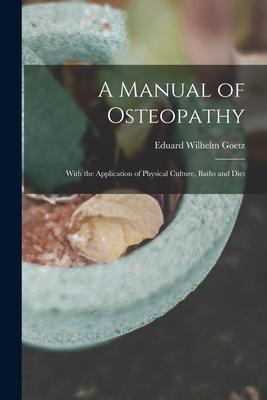 A Manual of Osteopathy: With the Application of Physical Culture Baths and Diet