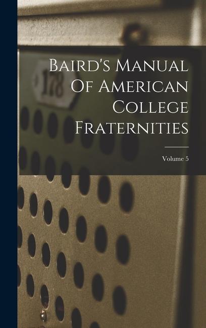Baird‘s Manual Of American College Fraternities; Volume 5