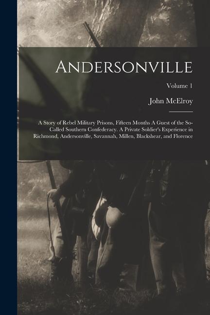 Andersonville: A Story of Rebel Military Prisons Fifteen Months A Guest of the So-called Southern Confederacy. A Private Soldier‘s E