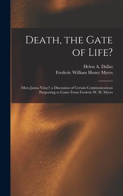 Death the Gate of Life?: (Mors Janua Vitae?) a Discussion of Certain Communications Purporting to Come From Frederic W. H. Myers