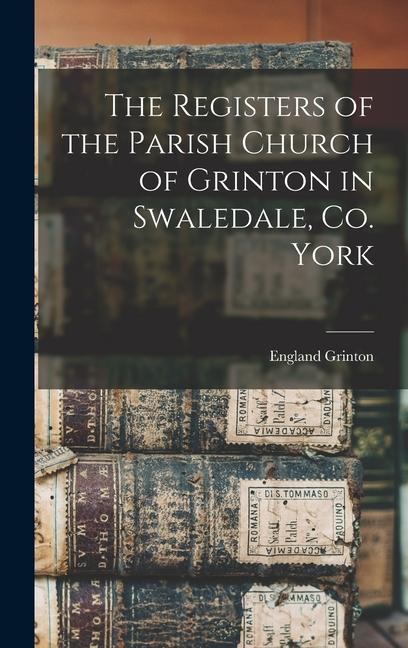 The Registers of the Parish Church of Grinton in Swaledale Co. York