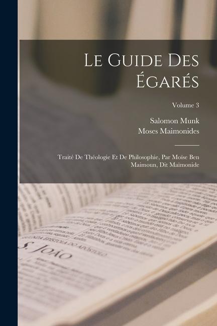 Le Guide Des Égarés: Traité De Théologie Et De Philosophie Par Moïse Ben Maimoun Dit Maïmonide; Volume 3