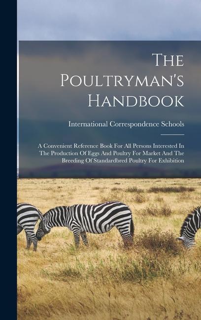 The Poultryman‘s Handbook: A Convenient Reference Book For All Persons Interested In The Production Of Eggs And Poultry For Market And The Breedi