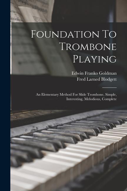 Foundation To Trombone Playing: An Elementary Method For Slide Trombone Simple Interesting Melodious Complete