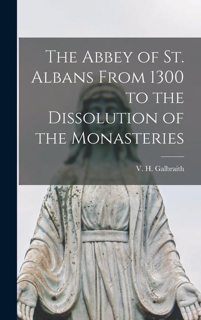 The Abbey of St. Albans From 1300 to the Dissolution of the Monasteries