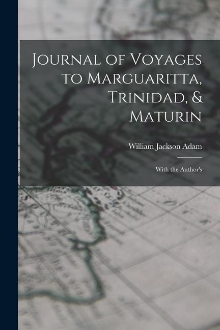 Journal of Voyages to Marguaritta Trinidad & Maturin: With the Author‘s
