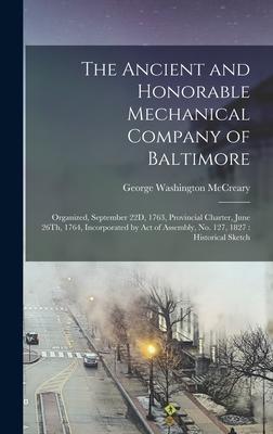 The Ancient and Honorable Mechanical Company of Baltimore: Organized September 22D 1763 Provincial Charter June 26Th 1764 Incorporated by Act of