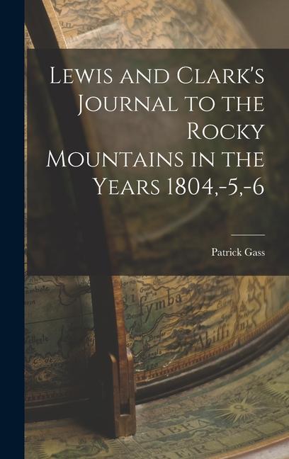 Lewis and Clark‘s Journal to the Rocky Mountains in the Years 1804 -5 -6