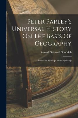 Peter Parley‘s Universal History On The Basis Of Geography: Illustrated By Maps And Engravings