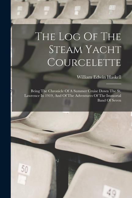 The Log Of The Steam Yacht Courcelette: Being The Chronicle Of A Summer Cruise Down The St. Lawrence In 1919 And Of The Adventures Of The Immortal Ba