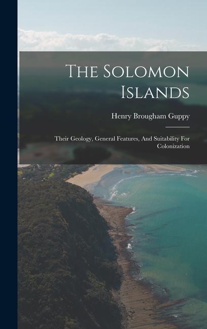 The Solomon Islands: Their Geology General Features And Suitability For Colonization