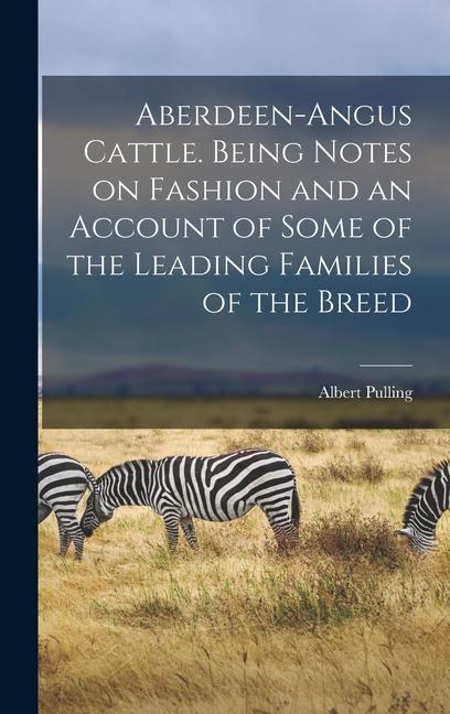 Aberdeen-Angus Cattle. Being Notes on Fashion and an Account of Some of the Leading Families of the Breed