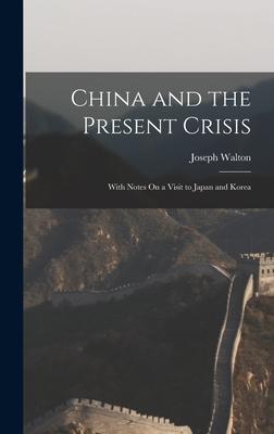 China and the Present Crisis: With Notes On a Visit to Japan and Korea