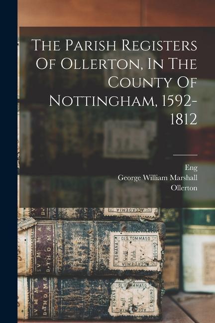 The Parish Registers Of Ollerton In The County Of Nottingham 1592-1812