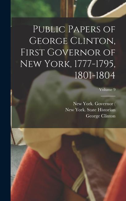 Public Papers of George Clinton First Governor of New York 1777-1795 1801-1804; Volume 9