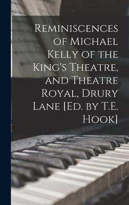 Reminiscences of Michael Kelly of the King‘s Theatre and Theatre Royal Drury Lane [Ed. by T.E. Hook]