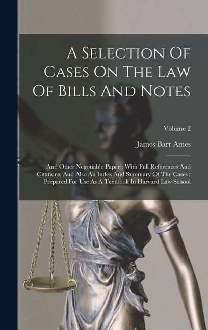 A Selection Of Cases On The Law Of Bills And Notes: And Other Negotiable Paper: With Full References And Citations And Also An Index And Summary Of T