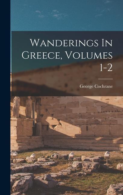Wanderings In Greece Volumes 1-2