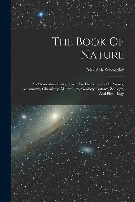 The Book Of Nature: An Elementary Introduction To The Sciences Of Physics Astronomy Chemistry Mineralogy Geology Botany Zoology And