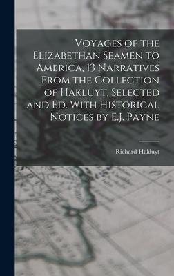 Voyages of the Elizabethan Seamen to America 13 Narratives From the Collection of Hakluyt Selected and Ed. With Historical Notices by E.J. Payne