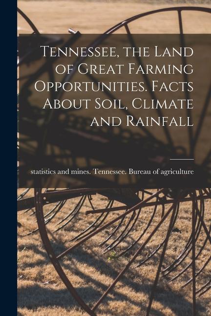 Tennessee the Land of Great Farming Opportunities. Facts About Soil Climate and Rainfall