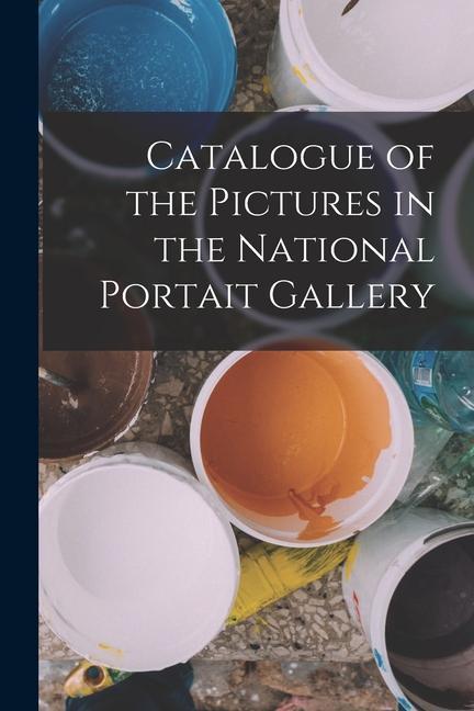 Catalogue of the Pictures in the National Portait Gallery