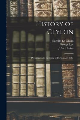 History of Ceylon: Presented ... to the King of Portugal in 1685