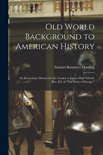 Old World Background to American History; an Elementary History for the Grades or Junior High School. Rev. ed. of The Story of Europe