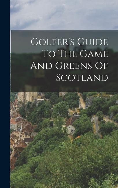 Golfer‘s Guide To The Game And Greens Of Scotland
